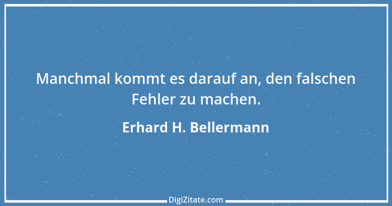 Zitat von Erhard H. Bellermann 55