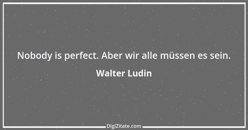 Zitat von Walter Ludin 1045