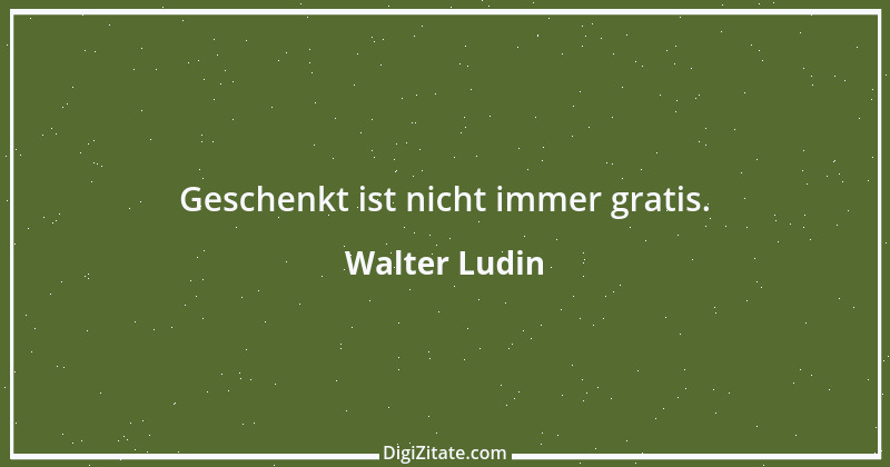 Zitat von Walter Ludin 45