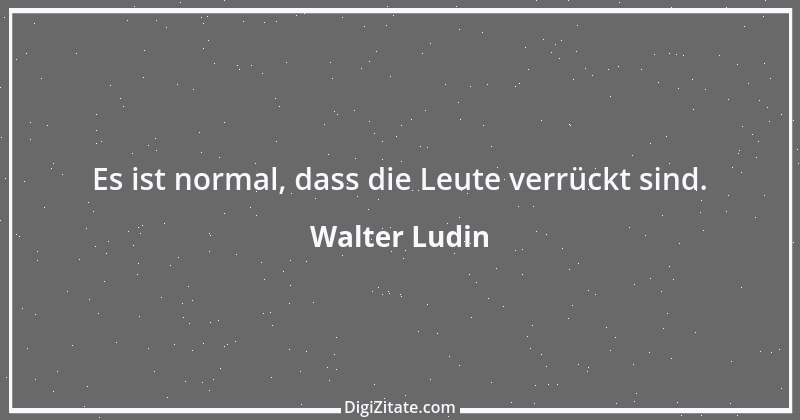 Zitat von Walter Ludin 47