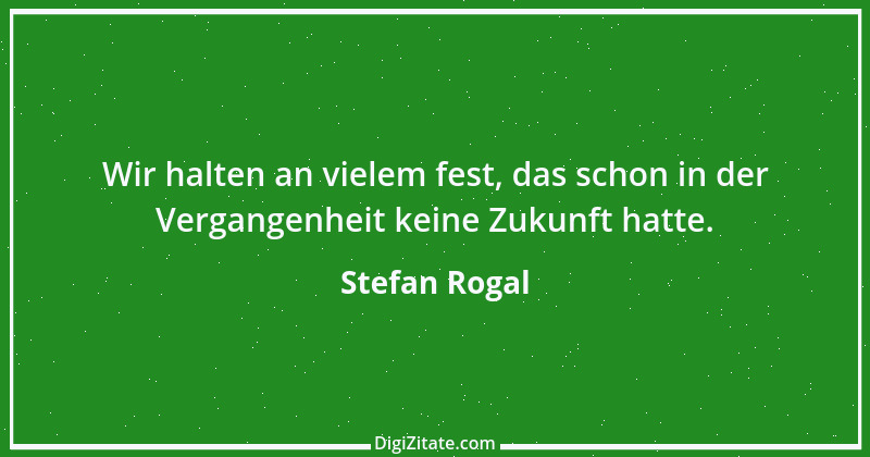 Zitat von Stefan Rogal 177