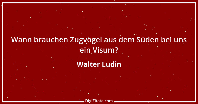 Zitat von Walter Ludin 1048