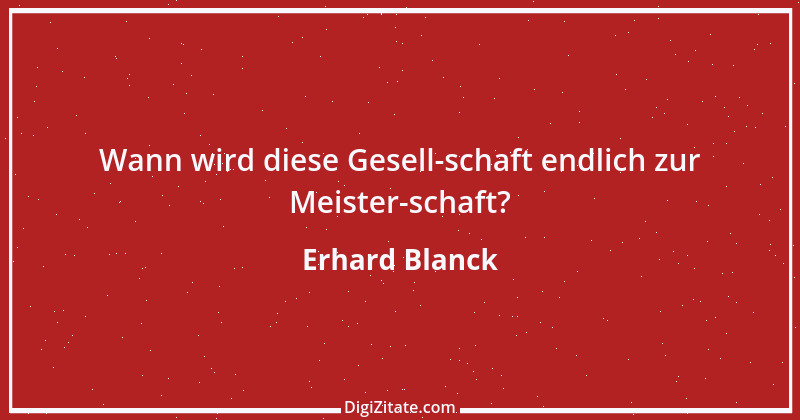 Zitat von Erhard Blanck 102