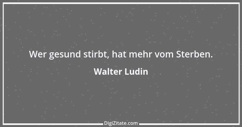 Zitat von Walter Ludin 1049