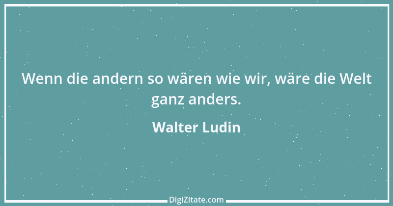 Zitat von Walter Ludin 1052