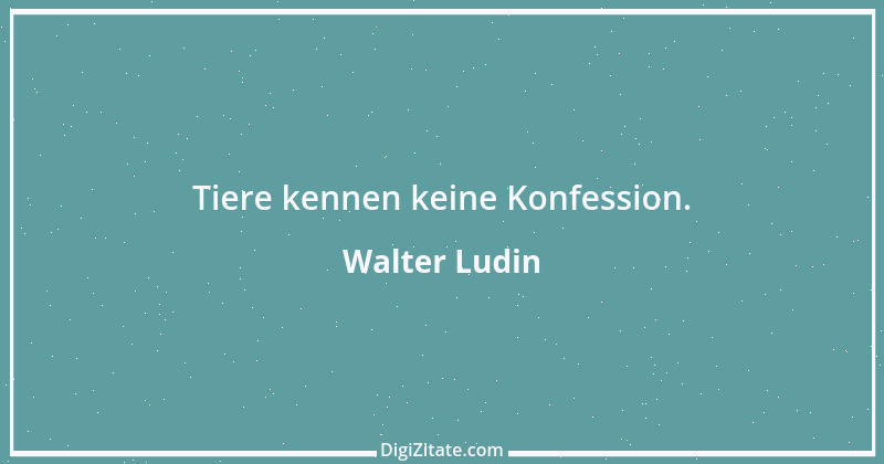 Zitat von Walter Ludin 54