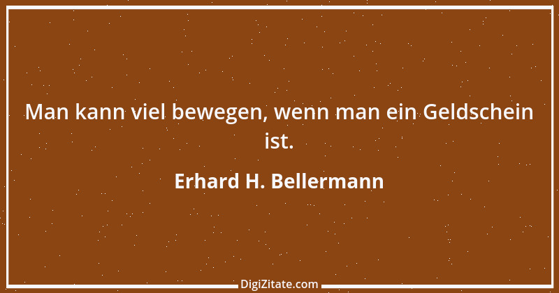 Zitat von Erhard H. Bellermann 69