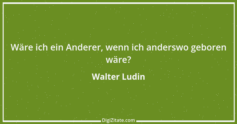 Zitat von Walter Ludin 60