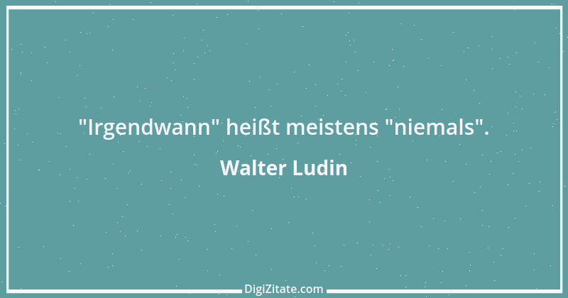 Zitat von Walter Ludin 61