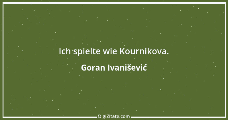 Zitat von Goran Ivanišević 1