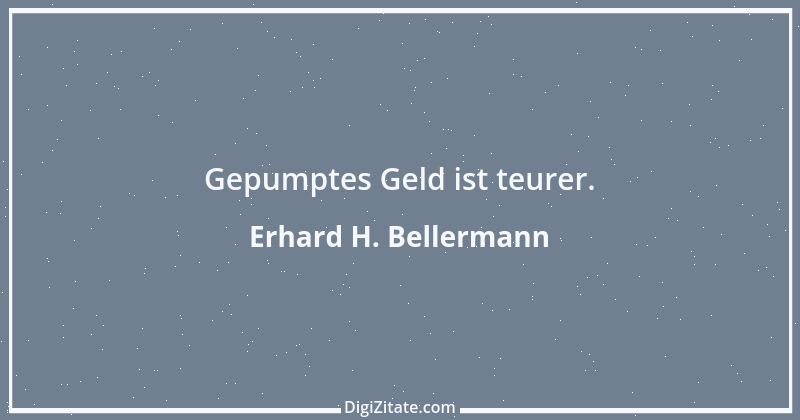 Zitat von Erhard H. Bellermann 77