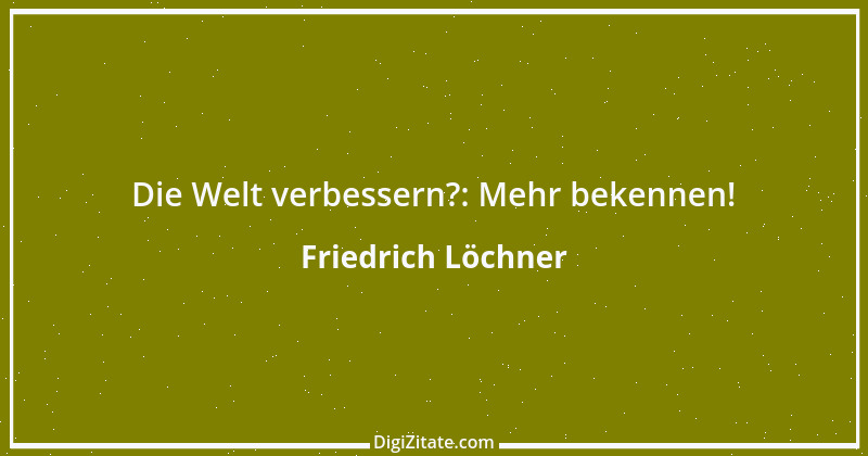 Zitat von Friedrich Löchner 116