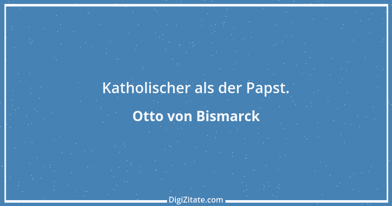 Zitat von Otto von Bismarck 262