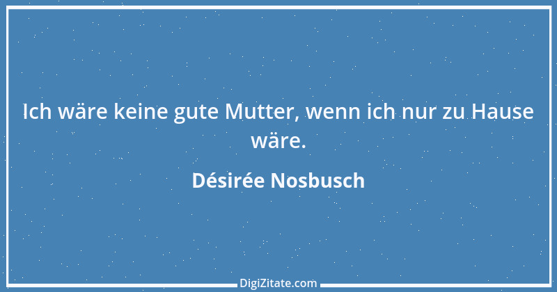 Zitat von Désirée Nosbusch 1