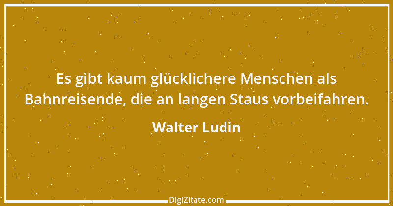 Zitat von Walter Ludin 312