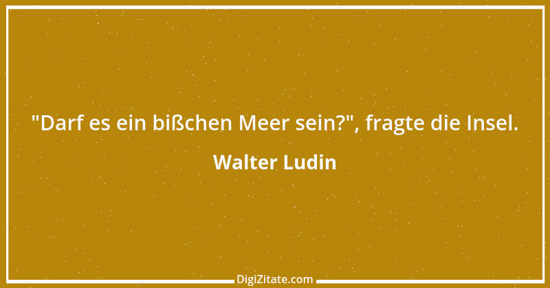 Zitat von Walter Ludin 1069