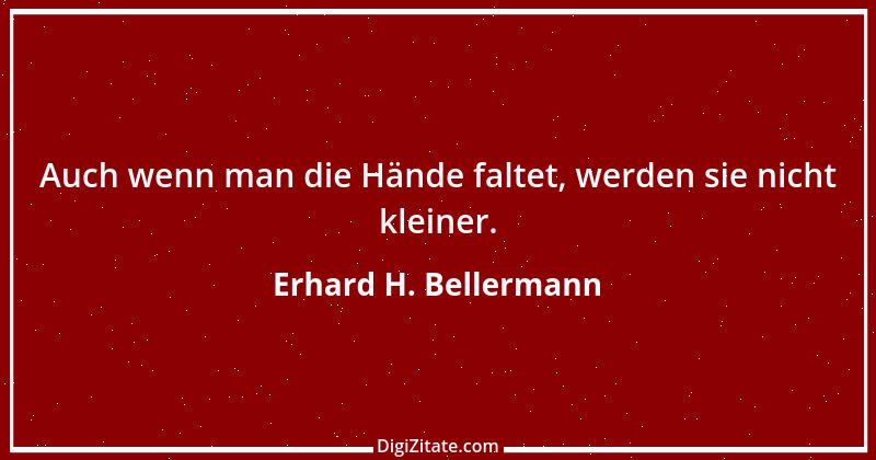 Zitat von Erhard H. Bellermann 82