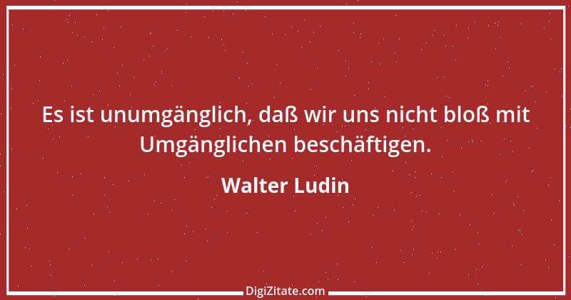 Zitat von Walter Ludin 1071