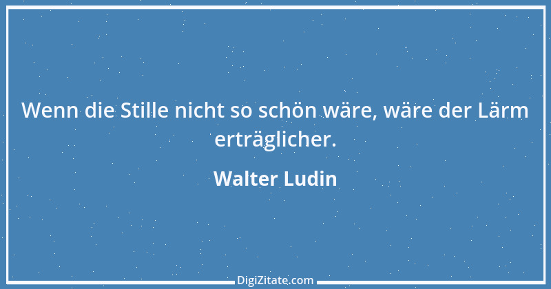 Zitat von Walter Ludin 1072