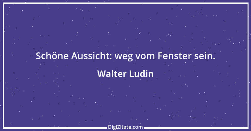 Zitat von Walter Ludin 72