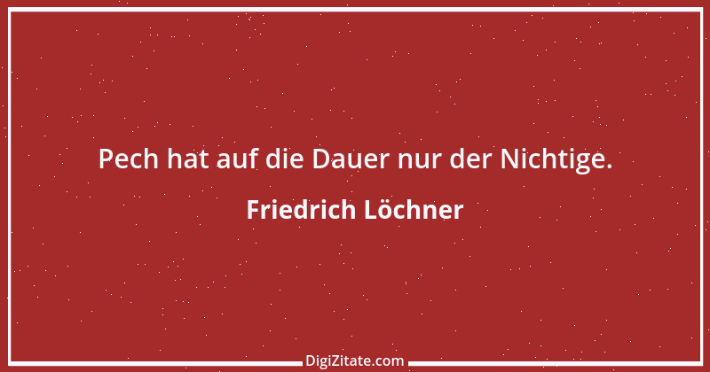 Zitat von Friedrich Löchner 123