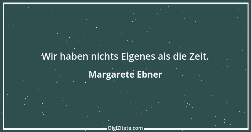 Zitat von Margarete Ebner 1