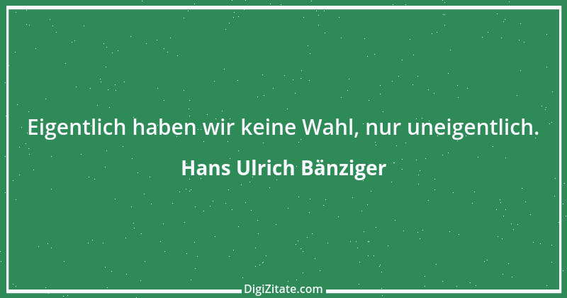 Zitat von Hans Ulrich Bänziger 121