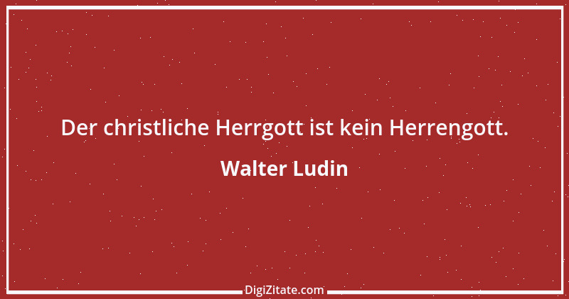 Zitat von Walter Ludin 1079