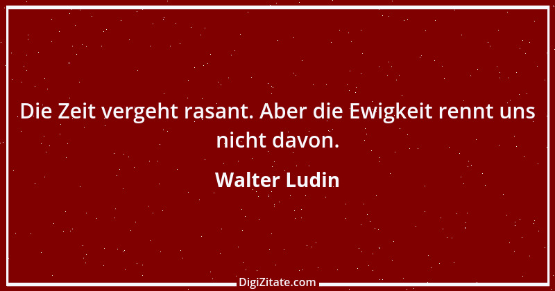 Zitat von Walter Ludin 1080