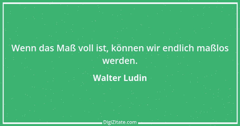 Zitat von Walter Ludin 1314