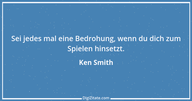 Zitat von Ken Smith 3