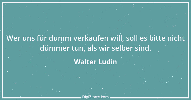 Zitat von Walter Ludin 89