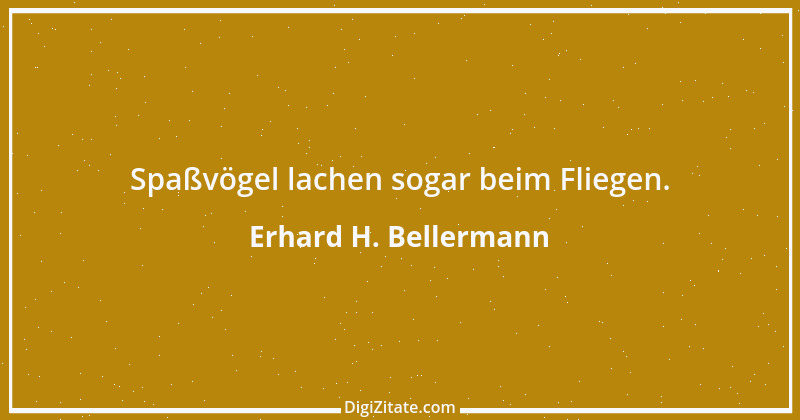 Zitat von Erhard H. Bellermann 102