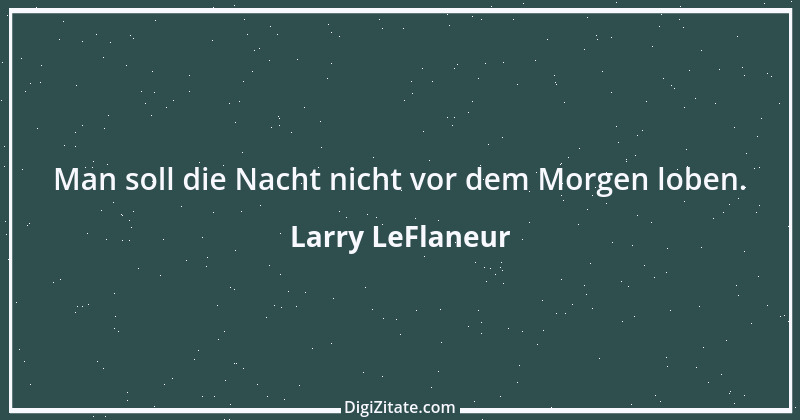 Zitat von Larry LeFlaneur 6