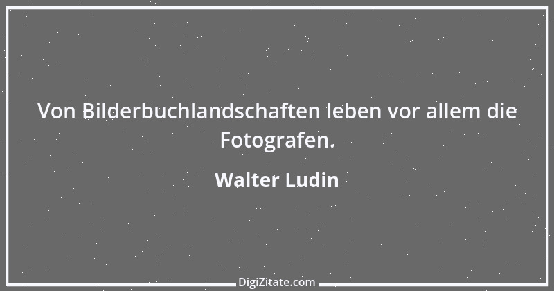 Zitat von Walter Ludin 90