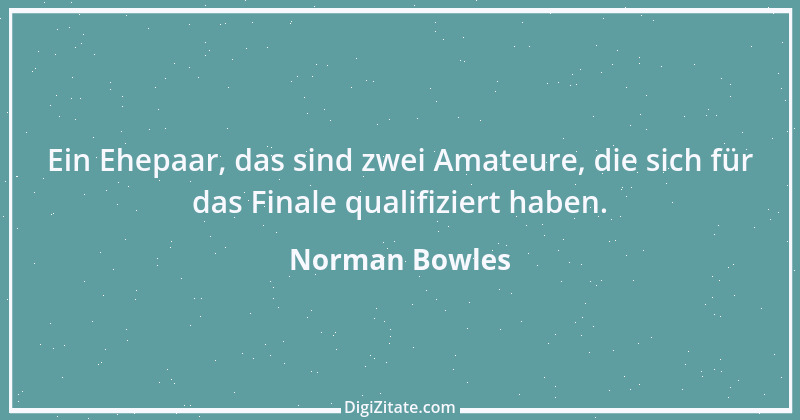 Zitat von Norman Bowles 1