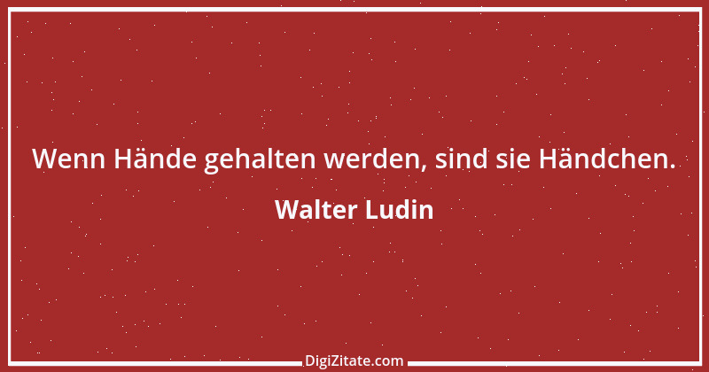 Zitat von Walter Ludin 1096