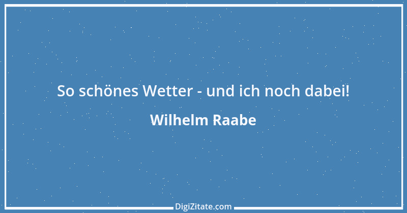 Zitat von Wilhelm Raabe 74