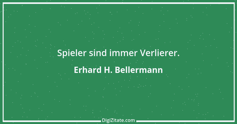 Zitat von Erhard H. Bellermann 327