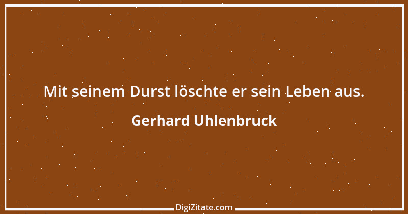 Zitat von Gerhard Uhlenbruck 633