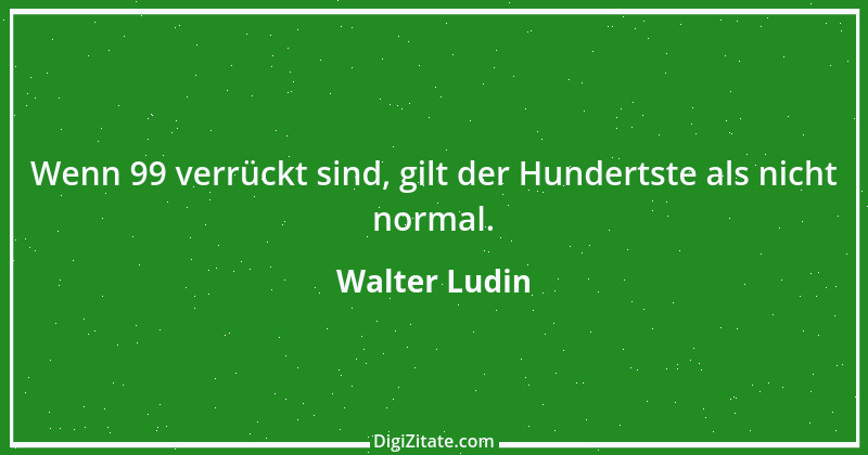 Zitat von Walter Ludin 1098