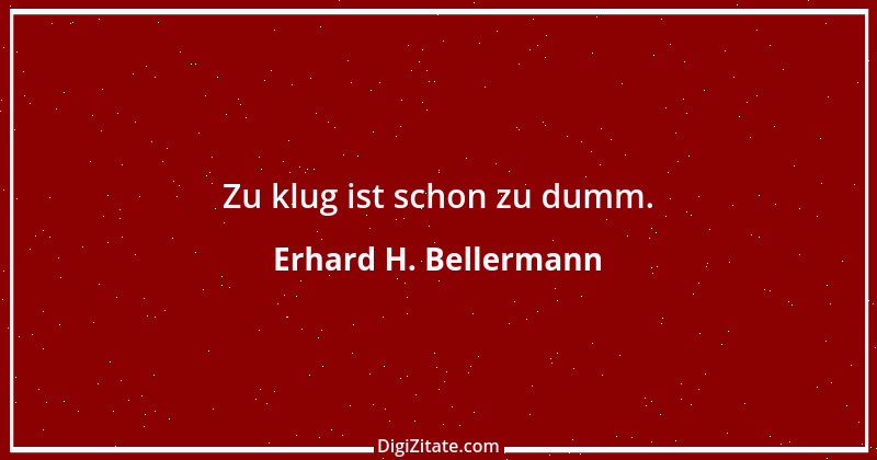 Zitat von Erhard H. Bellermann 113