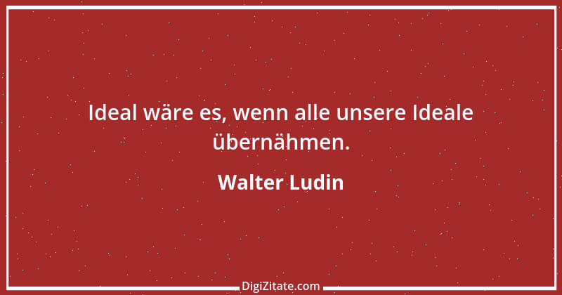 Zitat von Walter Ludin 101