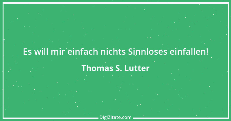 Zitat von Thomas S. Lutter 308