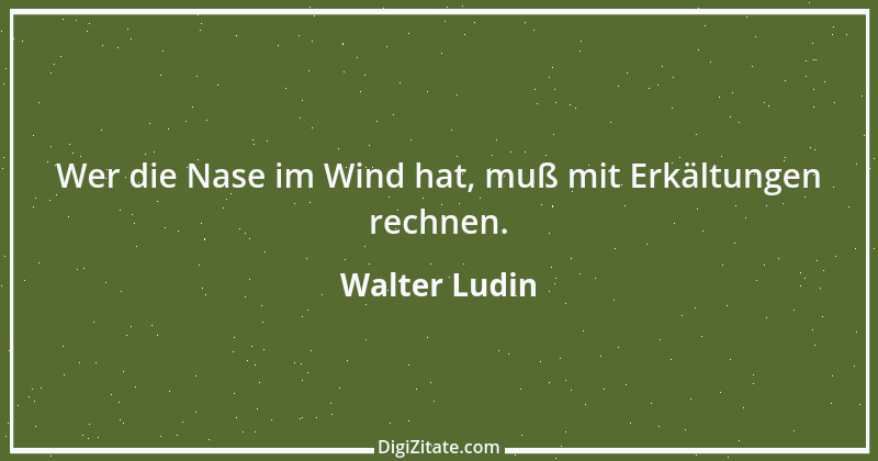 Zitat von Walter Ludin 1104