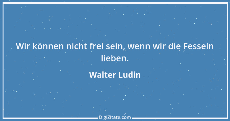 Zitat von Walter Ludin 316