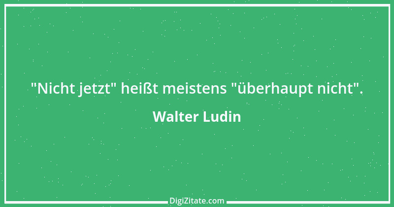 Zitat von Walter Ludin 1109