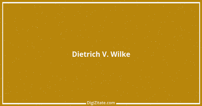 Zitat von Dietrich V. Wilke 7