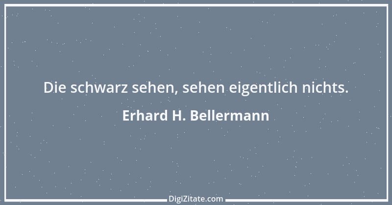 Zitat von Erhard H. Bellermann 122