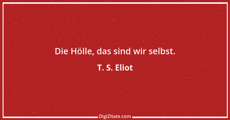 Zitat von T. S. Eliot 8